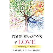 Four Seasons of Love Anthology of Poetry by Saunders, Patricia A., 9781098301019