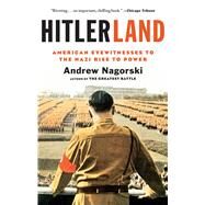Hitlerland American Eyewitnesses to the Nazi Rise to Power by Nagorski, Andrew, 9781439191019