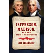 Jefferson, Madison, and the Making of the Constitution by Broadwater, Jeff, 9781469651019