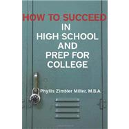 How to Succeed in High School and Prep for College by Miller, Phyllis Zimbler, 9781475281019