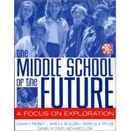 The Middle School of the Future A Focus on Exploration by Merritt, Edwin T.; Beaudin, James A.; Myler, Patricia A.; Davis, Daniel M.; Oja, Richard S., 9781578861019