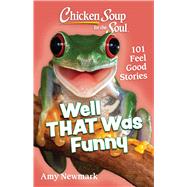 Chicken Soup for the Soul: Well That Was Funny  101 Feel Good Stories by Newmark, Amy, 9781611591019