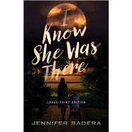 I Know She Was There (Large Print Edition) by Sadera, Jennifer, 9780744311020