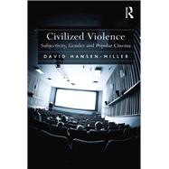 Civilized Violence: Subjectivity, Gender and Popular Cinema by Hansen-Miller,David, 9781138261020