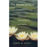 The Mirror of God Christian Faith as Spiritual Practice--Lessons from Buddhism and Psychotherapy by Jones, James W., 9781403961020