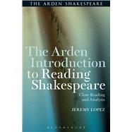 The Arden Introduction to Reading Shakespeare Close Reading and Analysis by Lopez, Jeremy, 9781472581020
