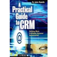 A Practical Guide to CRM: Building More Profitable Customer Relationships by Reynolds; Janice, 9781578201020