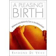 A Pleasing Birth: Midwives and Maternity Care in the Netherlands by De Vries, Raymond, 9781592131020