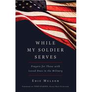 While My Soldier Serves Prayers for Those with Loved Ones in the Military by Melson, Edie, 9781633261020