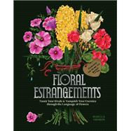 Floral Estrangements Taunt Your Rivals & Vanquish Your Enemies through the Language of Flowers by Fishbein, Rebecca, 9781797231020
