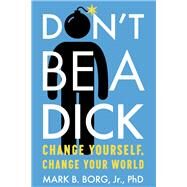 Don't Be a Dick by Borg, Mark B., Jr., 9781949481020