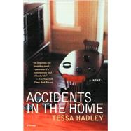 Accidents in the Home A Novel by Hadley, Tessa, 9780312421021