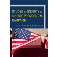 Studies of Identity in the 2008 Presidential Campaign by Denton, Robert E., Jr.; Brown, Gwen; Camille, Elizabeth; Edwards, Janis L.; Kenski, Henry C.; Kenski, Kate M.; Roberson, Kasie M.; Waggenspack, Beth; Warburton, Terrence L.; Voth, Ben, 9780739141021