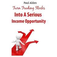 Turn Trading Stocks into a Serious Income Opportunity by Alden, Paul, 9781523671021