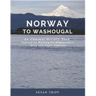 Norway to Washougal An Unusual History Book Inspired by Washington Homesteaders Anna and Engel Engelsen by Tripp, Susan, 9781667841021