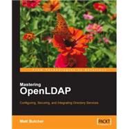 Mastering OpenLDAP: Configuring, Securing, and Integrating Directory Services by Butcher, Matt, 9781847191021