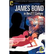 James Bond in the 21st Century Why We Still Need 007 by Yeffeth, Glenn; Wilson, Leah, 9781933771021