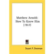 Matthew Arnold : How to Know Him (1917) by Sherman, Stuart P., 9780548751022
