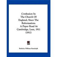 Confession in the Church of England, since the Reformation : A Paper Read at Cambridge, Lent, 1911 (1911) by Randolph, Berkeley William, 9781120181022