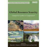 Global Resource Scarcity: Catalyst for conflict or cooperation? by Dawson; Marcelle C., 9781138241022