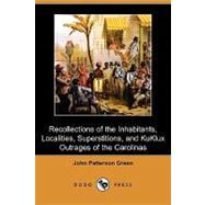 Recollections of the Inhabitants, Localities, Superstitions, and Kuklux Outrages of the Carolinas by Green, John Patterson, 9781409981022