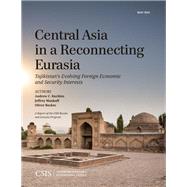 Central Asia in a Reconnecting Eurasia Tajikistan's Evolving Foreign Economic and Security Interests by Kuchins, Andrew C.; Mankoff, Jeffrey; Backes, Oliver, 9781442241022
