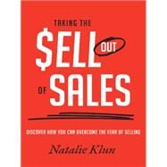 Taking the $ell Out of Sales: Discover How You Can Overcome the Fear of Selling by Klun, Natalie, 9781452521022
