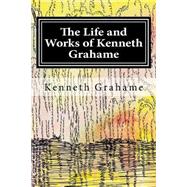 The Life and Works of Kenneth Grahame by Grahame, Kenneth; Brody, Paul (CON), 9781508741022