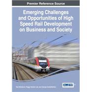 Emerging Challenges and Opportunities of High Speed Rail Development on Business and Society by Selladurai, Raj; Lee, Peggy Daniels; Vandewerken, George, 9781522501022