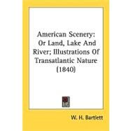 American Scenery : Or Land, Lake and River; Illustrations of Transatlantic Nature (1840) by Bartlett, W. H., 9780548671023