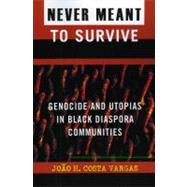 Never Meant to Survive Genocide and Utopias in Black Diaspora Communities by Vargas, Joao H. Costa, 9780742541023