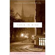Paris In Mind From Mark Twain to Langston Hughes, from Saul Bellow to David Sedaris: Three Centuries of Americans Writing About Their Romance (and Frustrations) with Paris by LEE, JENNIFER, 9781400031023