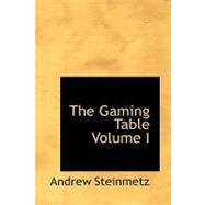 Gaming Table Volume I : ITS VOTARIES and VICTIMS in all Times and Countri by Steinmetz, Andrew, 9781426491023