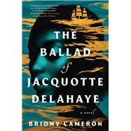 The Ballad of Jacquotte Delahaye A Novel by Cameron, Briony, 9781668051023