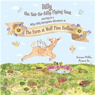 Dilly the Not~So~Silly Flying Goat A Willy-Nilly Springtime Adventure at The Farm at Wolf Pine Hollow by Miller, Simone; Mirkovic, Bojana; Ice, Ariane, 9798350901023