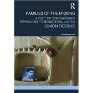 Families of the Missing: A Test for Contemporary Approaches to Transitional Justice by Robins; Simon, 9780415831024