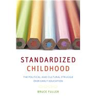 Standardized Childhood : The Political and Cultural Struggle over Early Education by Fuller, Bruce, 9780804761024