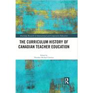 The Curriculum History of Canadian Teacher Education by Christou; Theodore Michael, 9781138221024