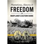 Plantations, Slavery & Freedom on Maryland's Eastern Shore by Hedberg, Jacqueline Simmons, 9781467141024