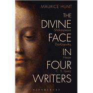 The Divine Face in Four Writers Shakespeare, Dostoyevsky, Hesse, and C. S. Lewis by Hunt, Maurice, 9781501311024