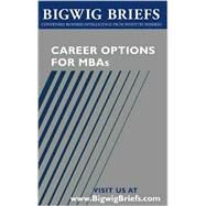 Career Options for MBAs : Real World Advice from Industry Veterans on Investment Banking, Consulting, Global 500 Companies, Entrepreneurship and Choosing the Right Career by Aspatore Books, 9781587621024