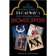Showstoppers! The Surprising Backstage Stories of Broadway's Most Remarkable Songs by Nachman, Gerald, 9781613731024