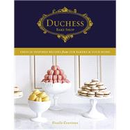 Duchess Bake Shop French-Inspired Recipes from Our Bakery to Your Home: A Baking Book by Courteau, Giselle, 9780147531025
