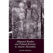 Allegorical Readers and Cultural Revision in Ancient Alexandria by Dawson, David, 9780520071025
