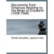 Documents from Simancas Relating to the Reign of Elizabeth (1558-1568) by Gonzalez, Tomas; Hall, Spencer, 9780554661025