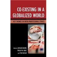 Co-Existing in a Globalized World Key Themes in Inter-Professional Ethics by Bashir, Hassan; Gray, Phillip W.; Masad, Eyad; Bashir, Ahmed; Haris, Muhammad; Jordan, Sarah R.; Shah, Sikander A.; Swazo, Norman K.; Tong, Rosemarie; Islami, Zohreh R.; Zwitter, Andrej J., 9781498511025