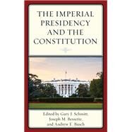 The Imperial Presidency and the Constitution by Schmitt, Gary; Bessette, Joseph M.; Busch, Andrew E., 9781538101025