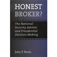 Honest Broker? : The National Security Advisor and Presidential Decision Making by Burke, John P., 9781603441025