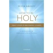How to Be Holy First Steps in Becoming a Saint by Kreeft, Peter, 9781621641025