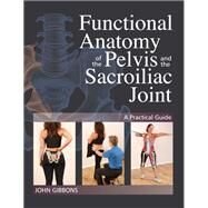 Functional Anatomy of the Pelvis and the Sacroiliac Joint A Practical Guide by GIBBONS, JOHN, 9781623171025